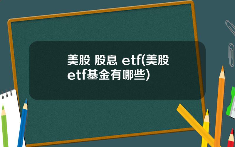 美股 股息 etf(美股etf基金有哪些)